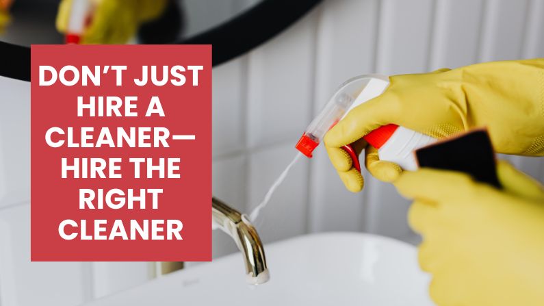 Don’t Just Hire a Cleaner—Hire the Right Cleaner